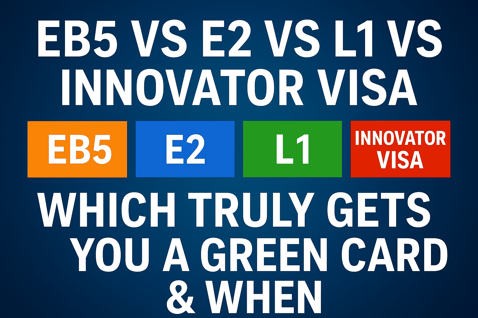 EB5 vs E2 vs L1 vs UK Innovator Visa: Which Truly Gets You a Green Card & When in 2025